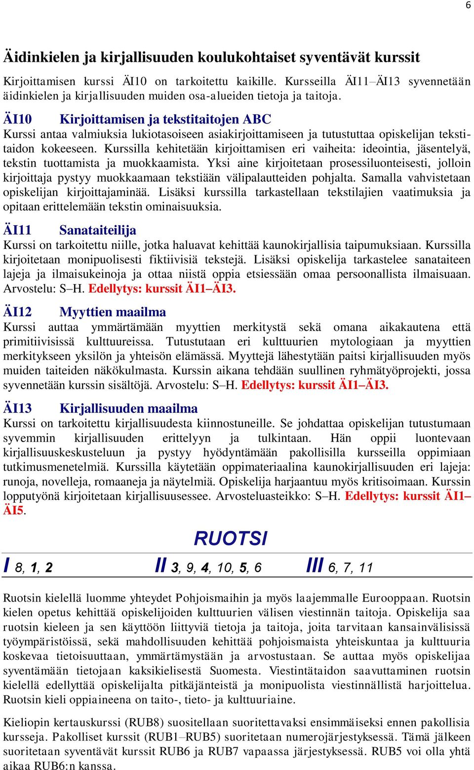 ÄI10 Kirjoittamisen ja tekstitaitojen ABC Kurssi antaa valmiuksia lukiotasoiseen asiakirjoittamiseen ja tutustuttaa opiskelijan tekstitaidon kokeeseen.