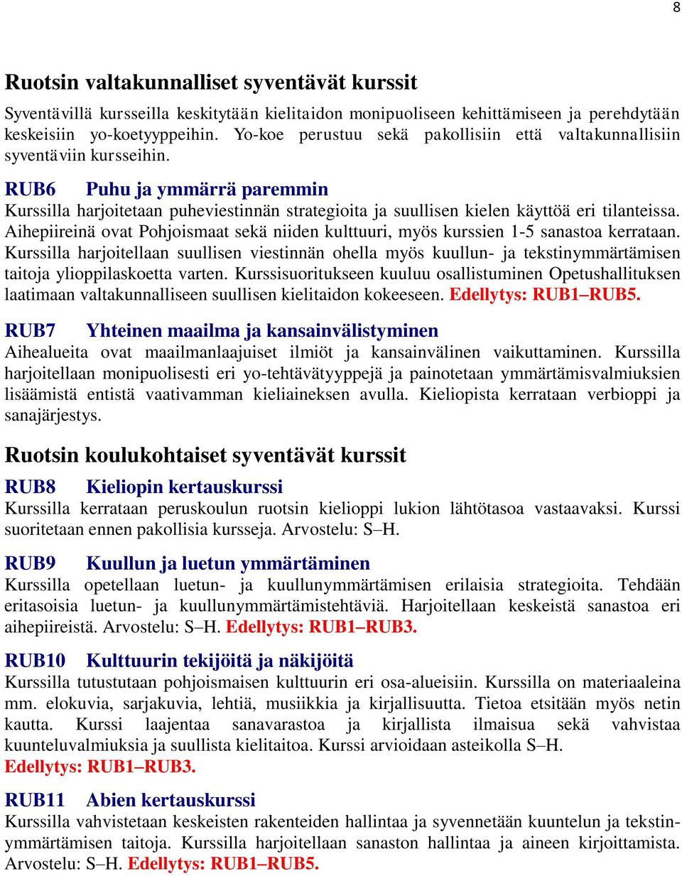 RUB6 Puhu ja ymmärrä paremmin Kurssilla harjoitetaan puheviestinnän strategioita ja suullisen kielen käyttöä eri tilanteissa.