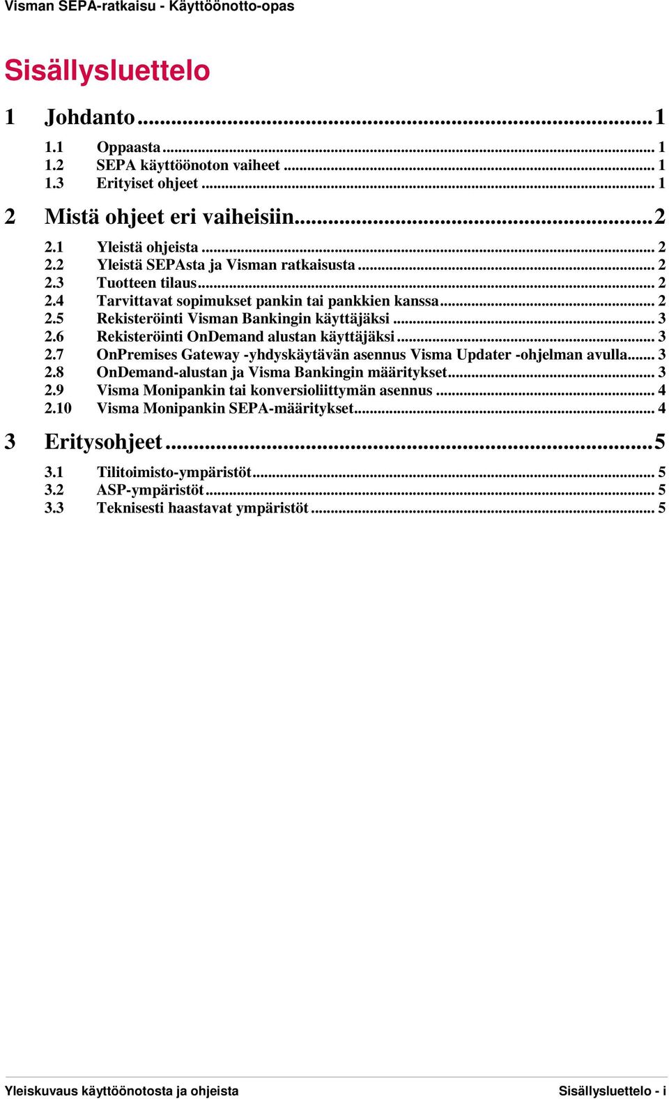 6 Rekisteröinti OnDemand alustan käyttäjäksi... 3 2.7 OnPremises Gateway -yhdyskäytävän asennus Visma Updater -ohjelman avulla... 3 2.8 OnDemand-alustan ja Visma Bankingin määritykset... 3 2.9 Visma Monipankin tai konversioliittymän asennus.