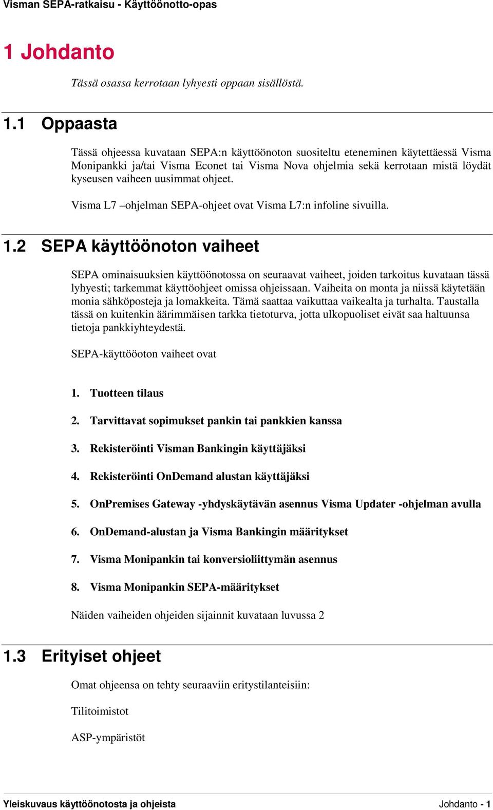 uusimmat ohjeet. Visma L7 ohjelman SEPA-ohjeet ovat Visma L7:n infoline sivuilla. 1.