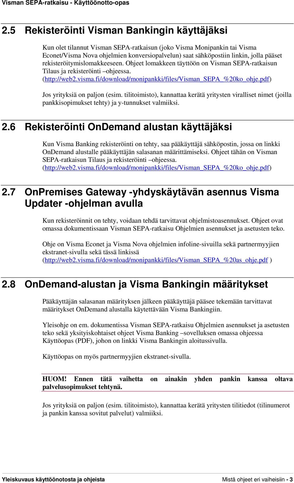 pdf) Jos yrityksiä on paljon (esim. tilitoimisto), kannattaa kerätä yritysten viralliset nimet (joilla pankkisopimukset tehty) ja y-tunnukset valmiiksi. 2.