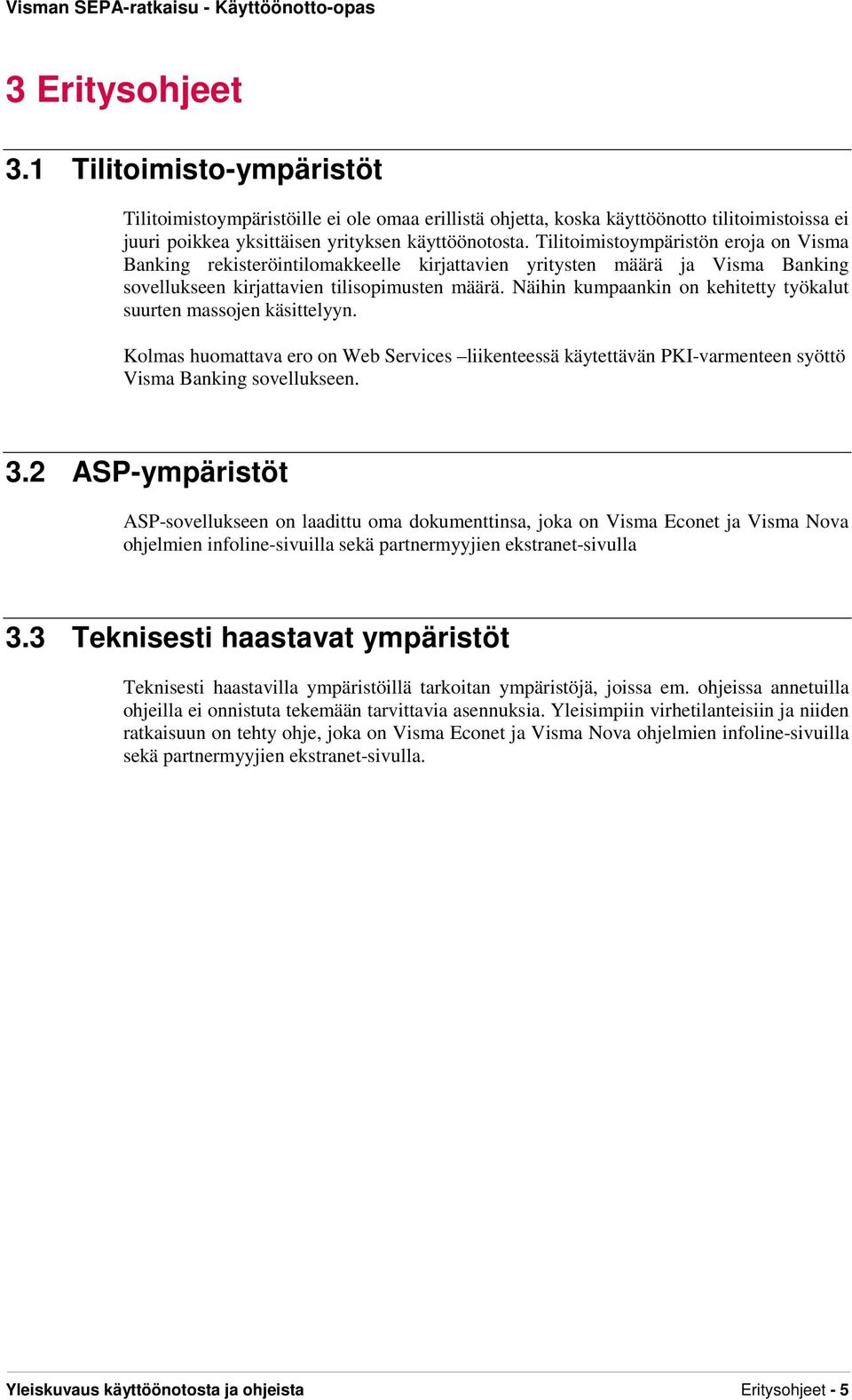 Näihin kumpaankin on kehitetty työkalut suurten massojen käsittelyyn. Kolmas huomattava ero on Web Services liikenteessä käytettävän PKI-varmenteen syöttö Visma Banking sovellukseen. 3.