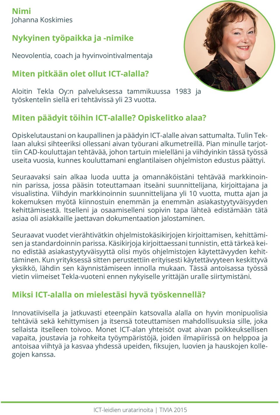 Pian minulle tarjottiin CAD-kouluttajan tehtävää, johon tartuin mielelläni ja viihdyinkin tässä työssä useita vuosia, kunnes kouluttamani englantilaisen ohjelmiston edustus päättyi.