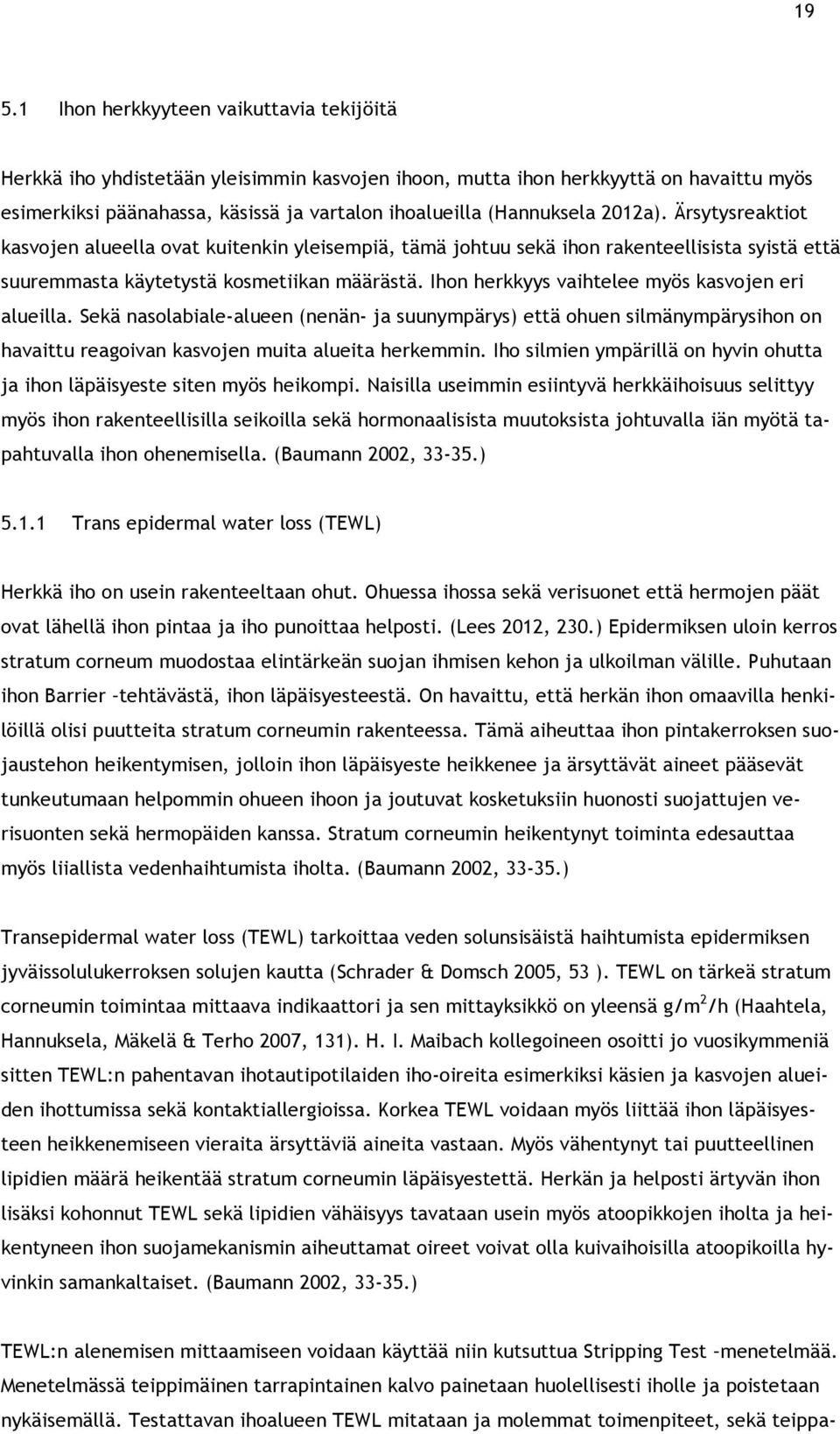 Ihon herkkyys vaihtelee myös kasvojen eri alueilla. Sekä nasolabiale-alueen (nenän- ja suunympärys) että ohuen silmänympärysihon on havaittu reagoivan kasvojen muita alueita herkemmin.