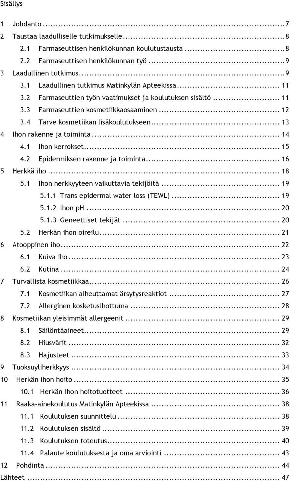 4 Tarve kosmetiikan lisäkoulutukseen... 13 4 Ihon rakenne ja toiminta... 14 4.1 Ihon kerrokset... 15 4.2 Epidermiksen rakenne ja toiminta... 16 5 Herkkä iho... 18 5.