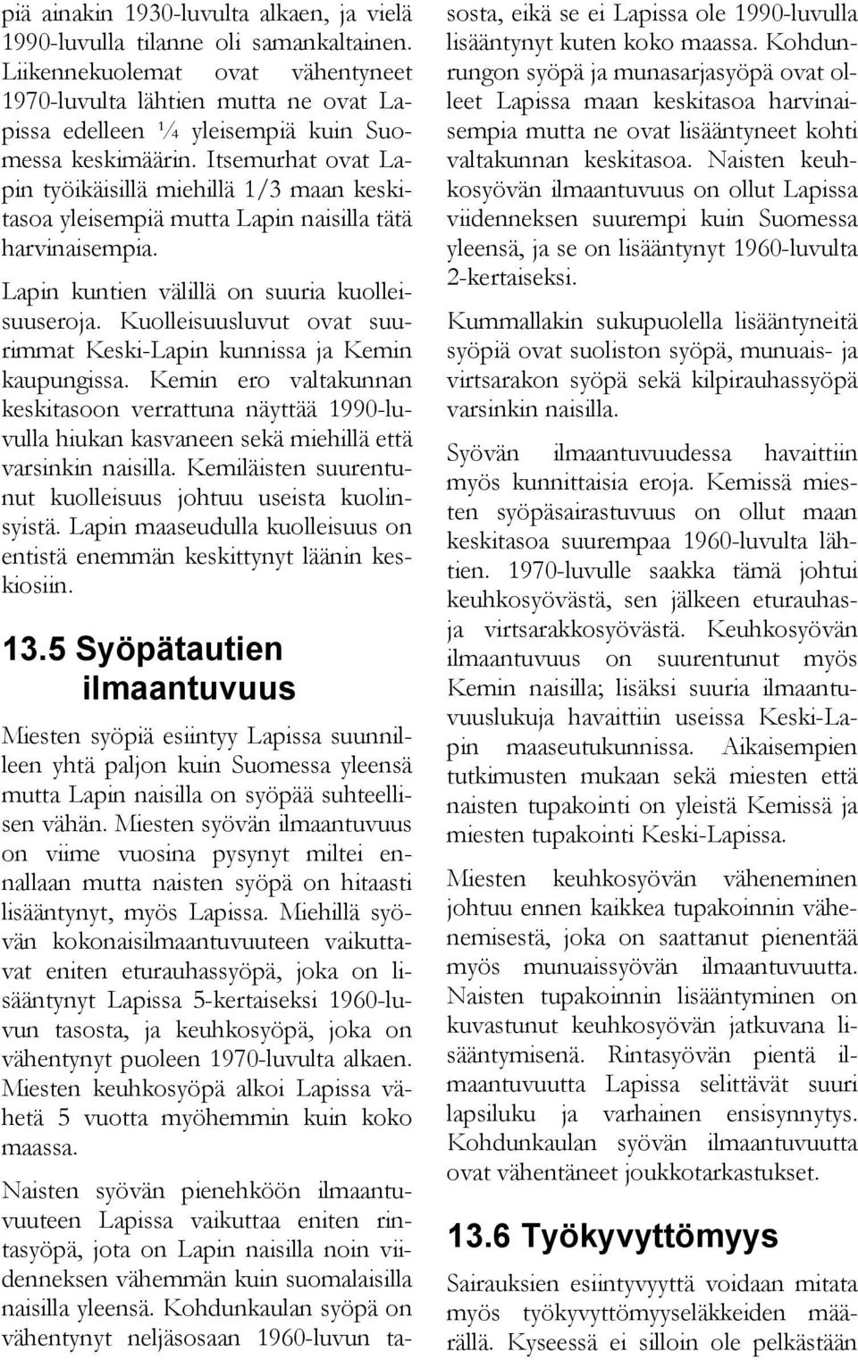 Itsemurhat ovat Lapin työikäisillä miehillä 1/3 maan keskitasoa yleisempiä mutta Lapin naisilla tätä harvinaisempia. Lapin kuntien välillä on suuria kuolleisuuseroja.