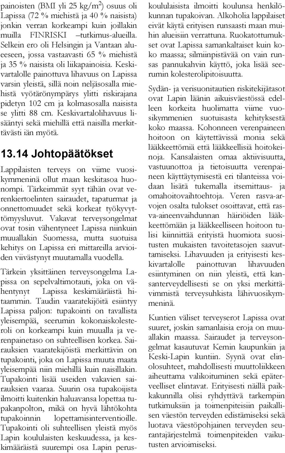 Keskivartalolle painottuva lihavuus on Lapissa varsin yleistä, sillä noin neljäsosalla miehistä vyötärönympärys ylitti riskirajana pidetyn 102 cm ja kolmasosalla naisista se ylitti 88 cm.