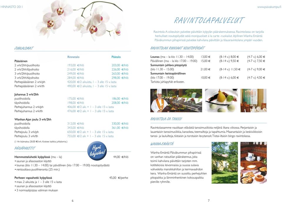 Juhlalomat Rinnetalo Päätalo Pääsiäinen 2 vrk/2hh/puolihoito 193,00 /hlö 203,00 /hlö 2 vrk/2hh/täysihoito 216,00 /hlö 226,00 /hlö 3 vrk/2hh/puolihoito 249,00 /hlö 263,00 /hlö 3 vrk/2hh/täysihoito