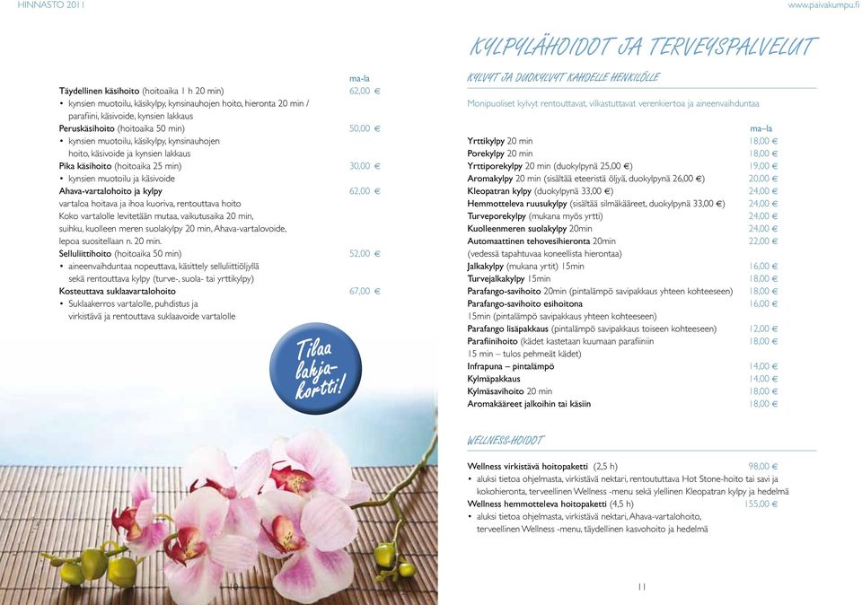 hoitava ja ihoa kuoriva, rentouttava hoito Koko vartalolle levitetään mutaa, vaikutusaika 20 min,