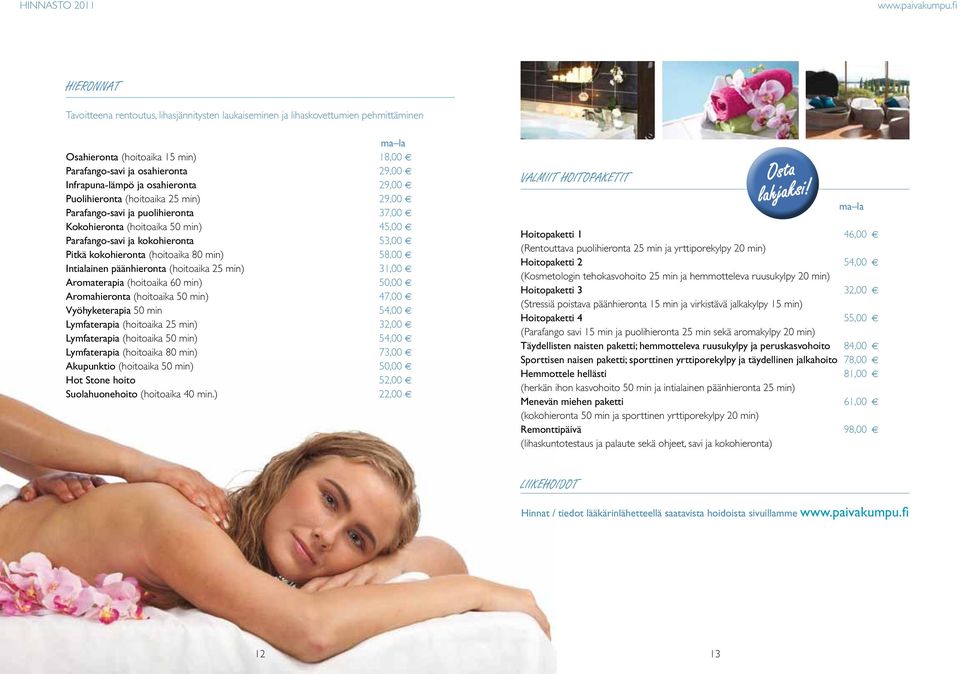 80 min) 58,00 Intialainen päänhieronta (hoitoaika 25 min) 31,00 Aromaterapia (hoitoaika 60 min) 50,00 Aromahieronta (hoitoaika 50 min) 47,00 Vyöhyketerapia 50 min 54,00 Lymfaterapia (hoitoaika 25