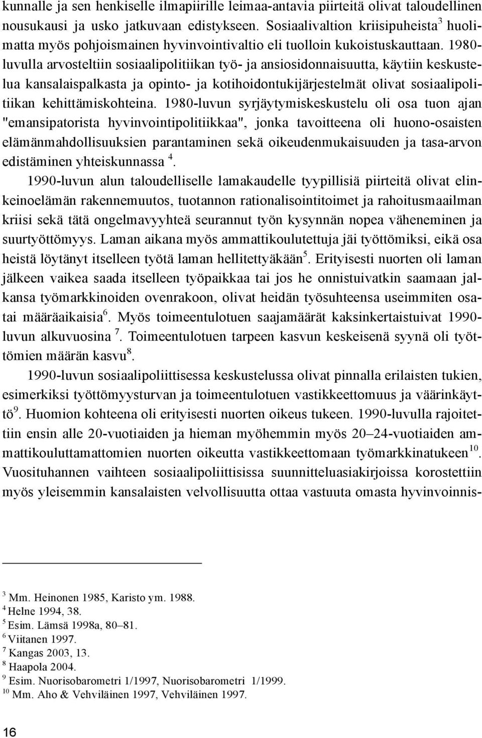 1980- luvulla arvosteltiin sosiaalipolitiikan työ- ja ansiosidonnaisuutta, käytiin keskustelua kansalaispalkasta ja opinto- ja kotihoidontukijärjestelmät olivat sosiaalipolitiikan kehittämiskohteina.