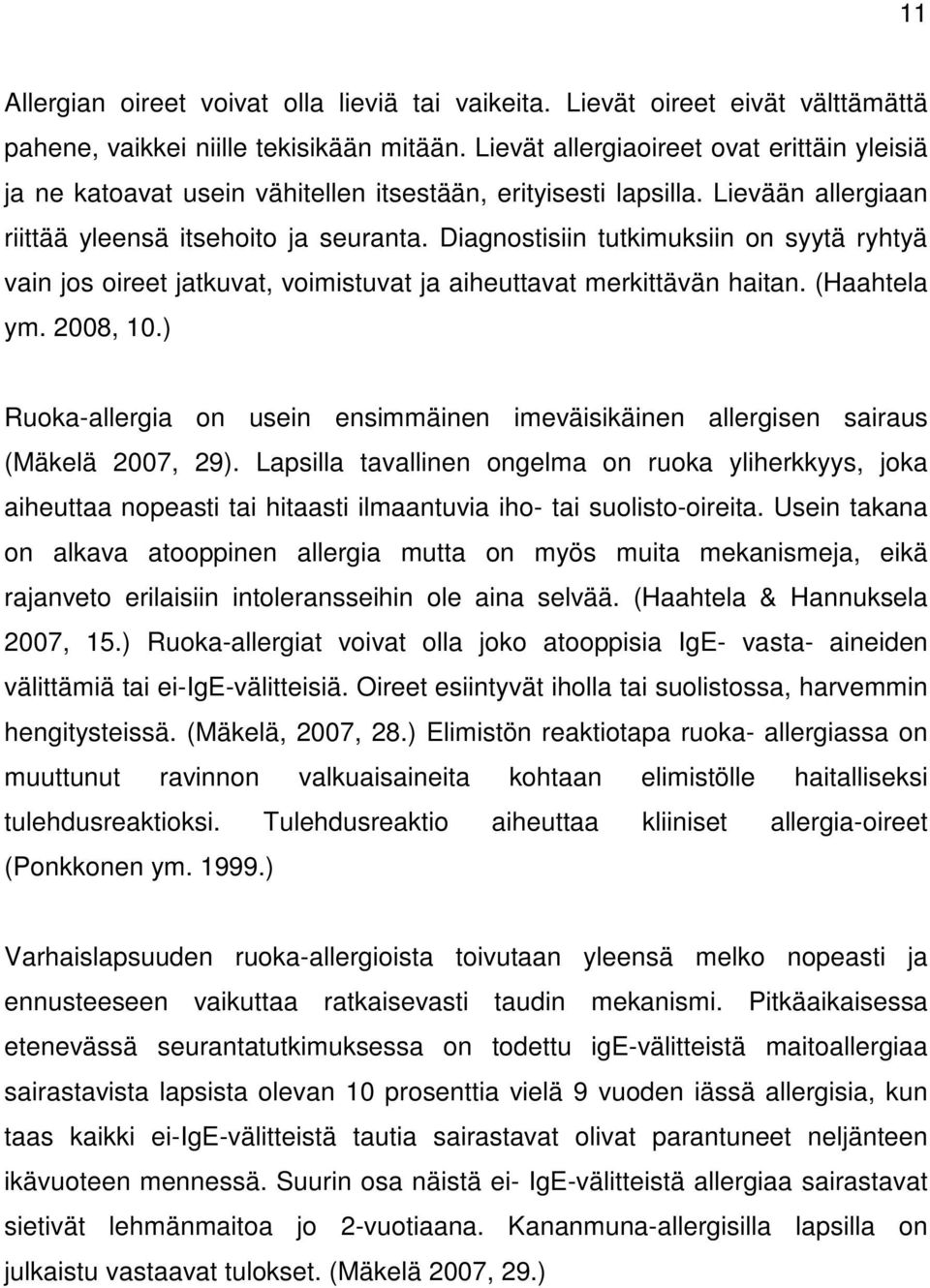 Diagnostisiin tutkimuksiin on syytä ryhtyä vain jos oireet jatkuvat, voimistuvat ja aiheuttavat merkittävän haitan. (Haahtela ym. 2008, 10.