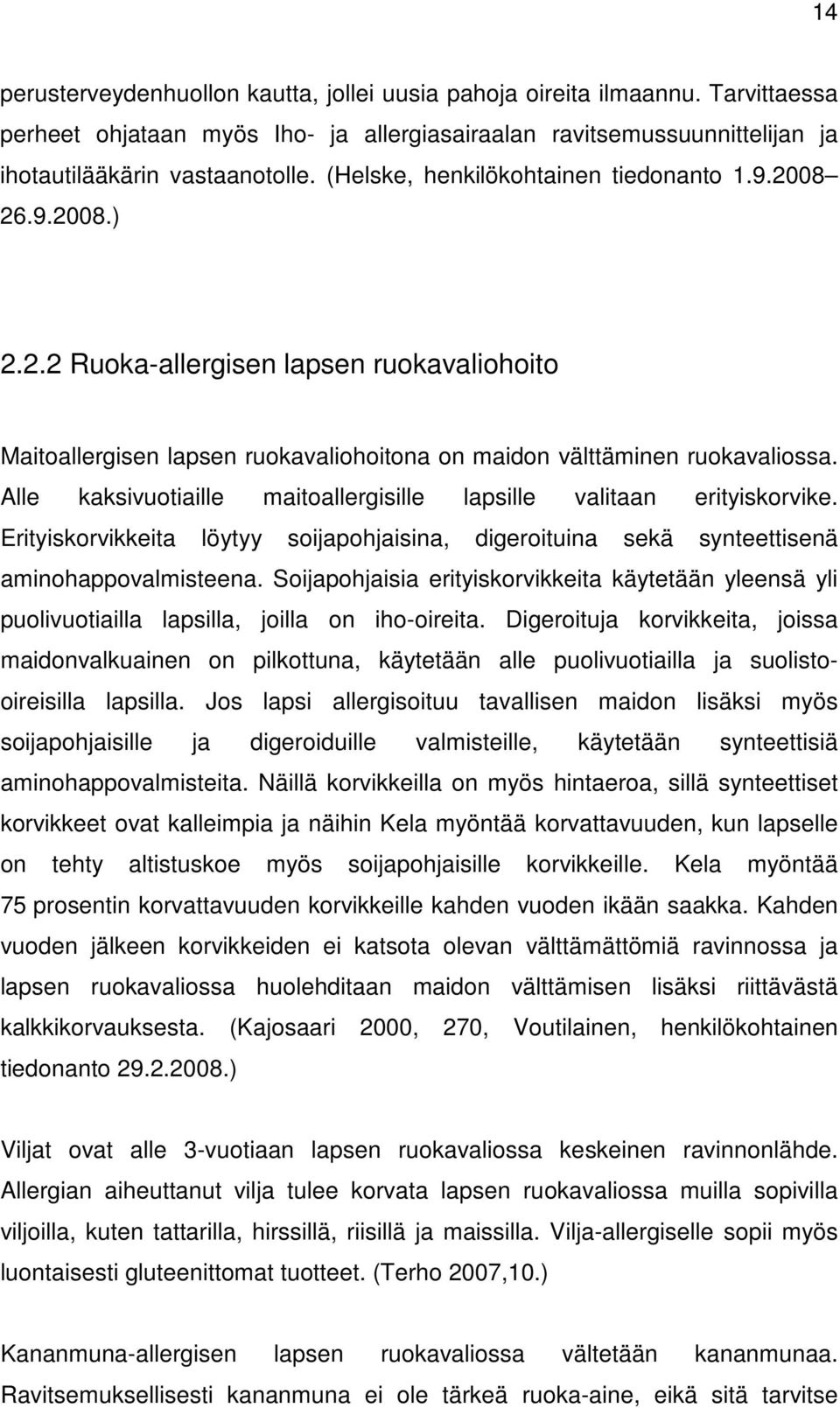 Alle kaksivuotiaille maitoallergisille lapsille valitaan erityiskorvike. Erityiskorvikkeita löytyy soijapohjaisina, digeroituina sekä synteettisenä aminohappovalmisteena.