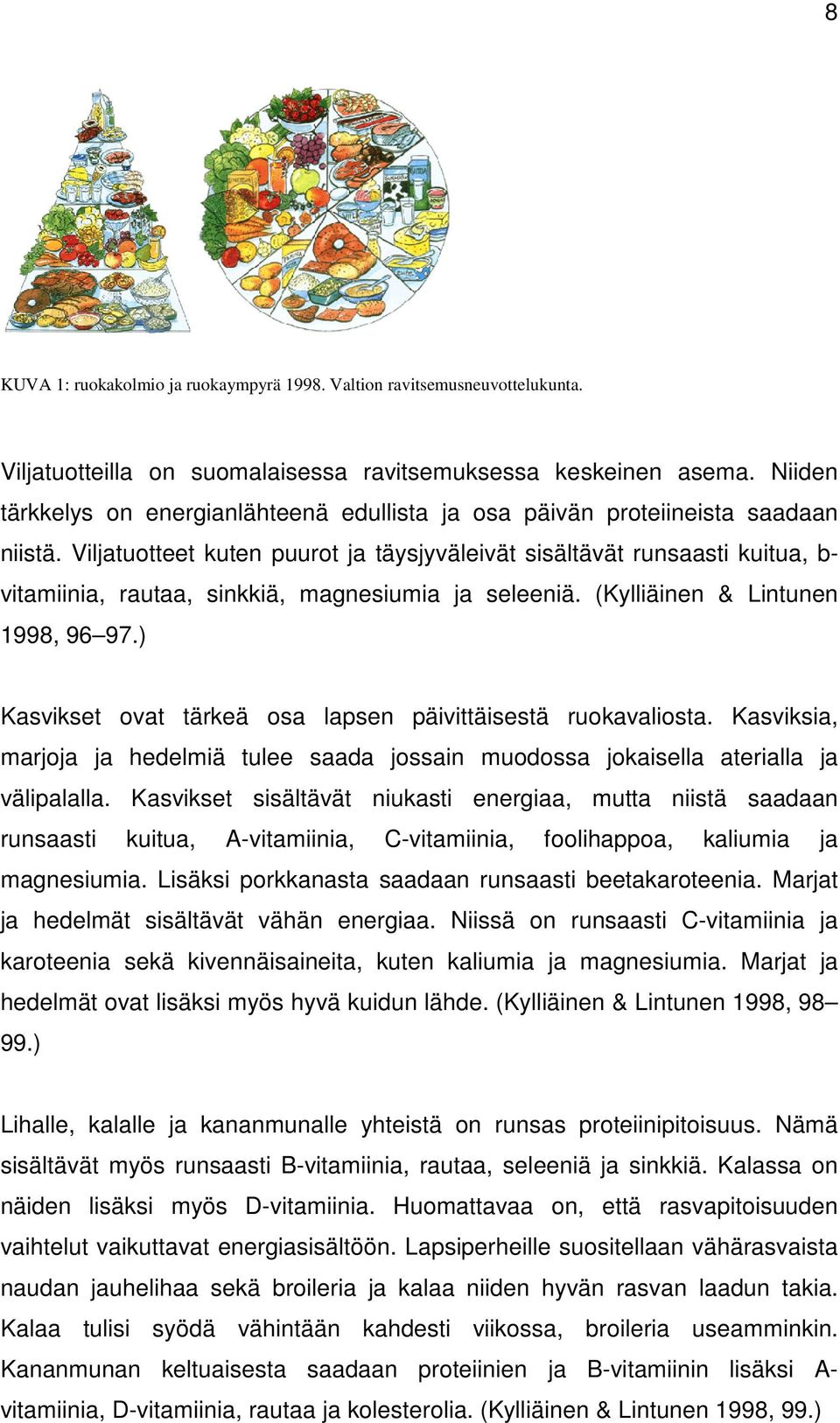 Viljatuotteet kuten puurot ja täysjyväleivät sisältävät runsaasti kuitua, b- vitamiinia, rautaa, sinkkiä, magnesiumia ja seleeniä. (Kylliäinen & Lintunen 1998, 96 97.