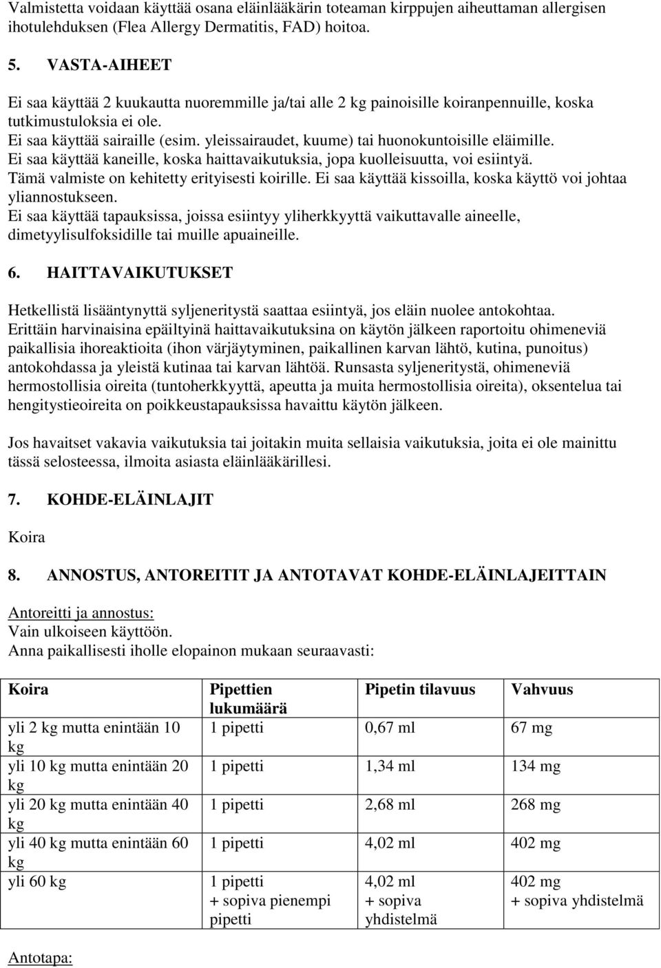 yleissairaudet, kuume) tai huonokuntoisille eläimille. Ei saa käyttää kaneille, koska haittavaikutuksia, jopa kuolleisuutta, voi esiintyä. Tämä valmiste on kehitetty erityisesti koirille.