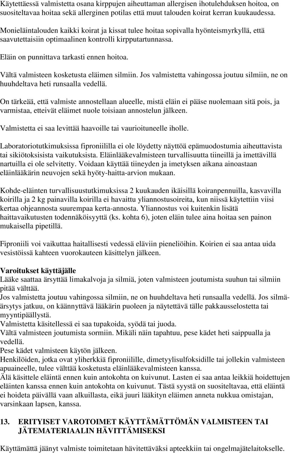 Vältä valmisteen kosketusta eläimen silmiin. Jos valmistetta vahingossa joutuu silmiin, ne on huuhdeltava heti runsaalla vedellä.