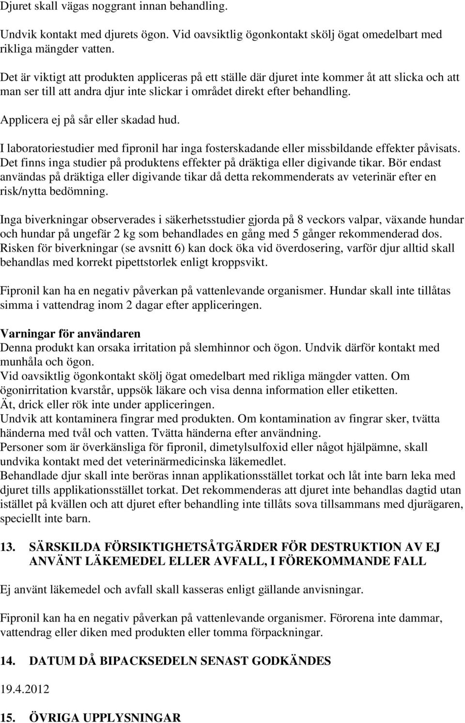 Applicera ej på sår eller skadad hud. I laboratoriestudier med fipronil har inga fosterskadande eller missbildande effekter påvisats.