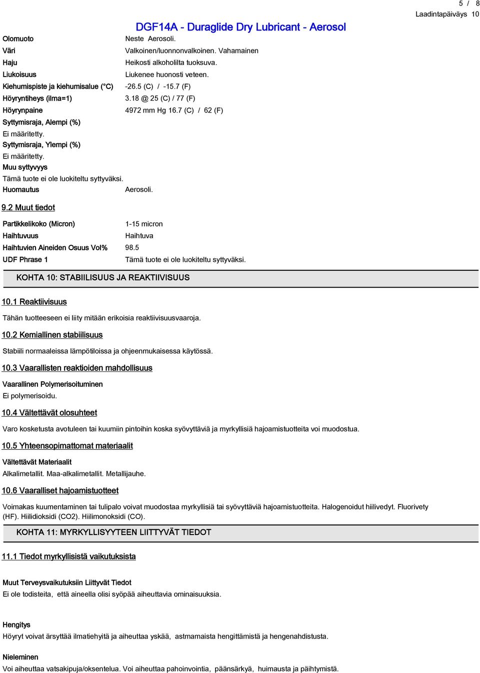 Muu syttyvyys Tämä tuote ei ole luokiteltu syttyväksi. Huomautus Aerosoli. 5 / 8 9.2 Muut tiedot Partikkelikoko (Micron) 1-15 micron Haihtuvuus Haihtuva Haihtuvien Aineiden Osuus Vol% 98.