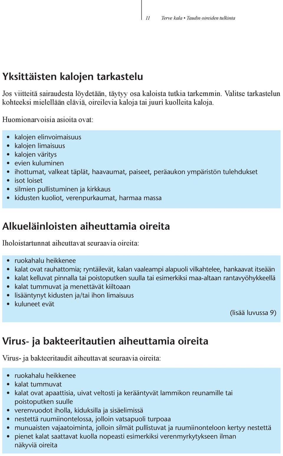 Huomionarvoisia asioita ovat: kalojen elinvoimaisuus kalojen limaisuus kalojen väritys evien kuluminen ihottumat, valkeat täplät, haavaumat, paiseet, peräaukon ympäristön tulehdukset isot loiset