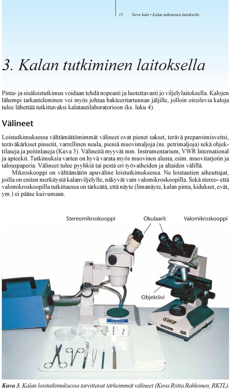 Välineet Loistutkimuksessa välttämättömimmät välineet ovat pienet sakset, terävä preparoimisveitsi, teräväkärkiset pinsetit, varrellinen neula, pieniä muovimaljoja (ns.