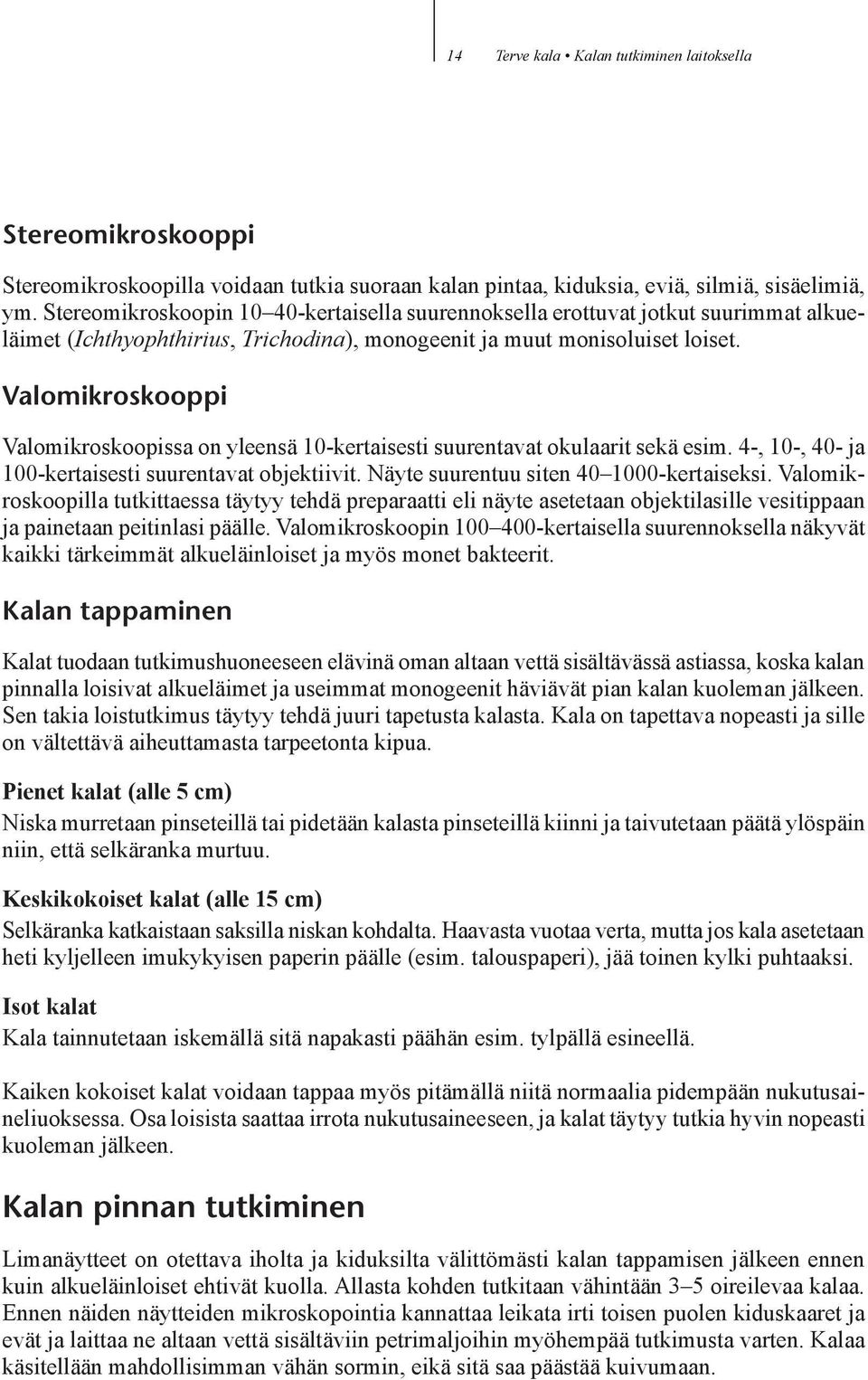 Valomikroskooppi Valomikroskoopissa on yleensä 10-kertaisesti suurentavat okulaarit sekä esim. 4-, 10-, 40- ja 100-kertaisesti suurentavat objektiivit. Näyte suurentuu siten 40 1000-kertaiseksi.