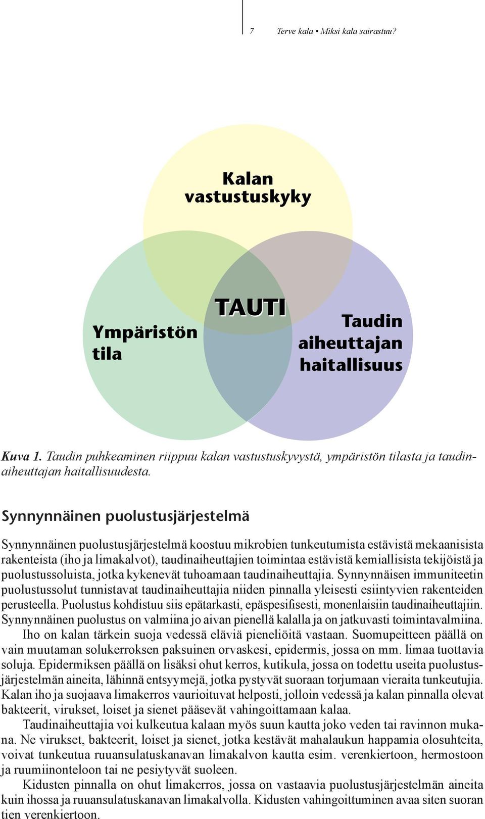 Synnynnäinen puolustusjärjestelmä Synnynnäinen puolustusjärjestelmä koostuu mikrobien tunkeutumista estävistä mekaanisista rakenteista (iho ja limakalvot), taudinaiheuttajien toimintaa estävistä