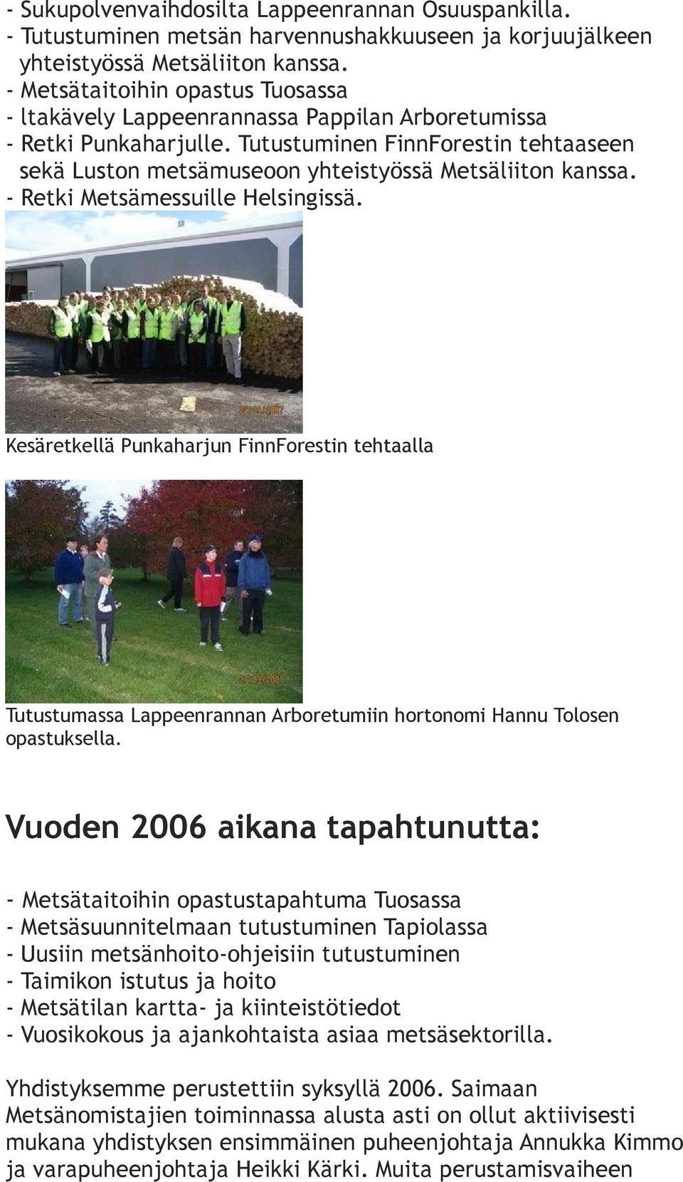 Tutustuminen FinnForestin tehtaaseen sekä Luston metsämuseoon yhteistyössä Metsäliiton kanssa. - Retki Metsämessuille Helsingissä.