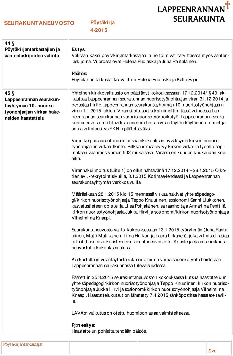 nuorisotyönohjaajan virkaa hakeneiden haastattelu Yhteinen kirkkovaltuusto on päättänyt kokouksessaan 17.12.2014/ 40 lakkauttaa Lappeenrannan seurakunnan nuorisotyönohjaajan viran 31.12.2014 ja perustaa tilalle Lappeenrannan seurakuntayhtymän 10.