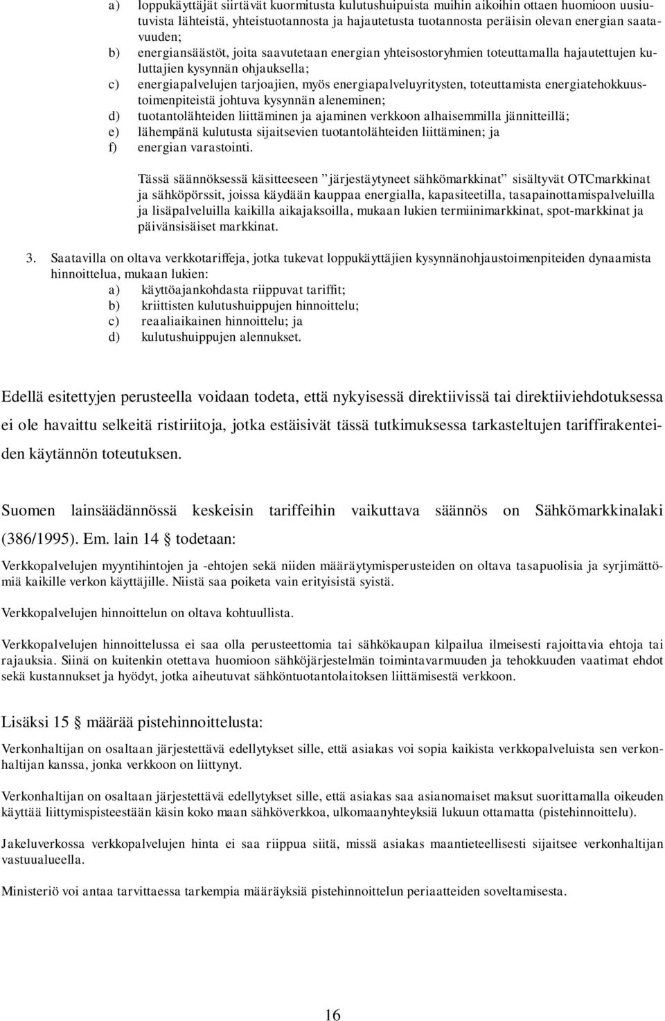 toteuttamista energiatehokkuustoimenpiteistä johtuva kysynnän aleneminen; d) tuotantolähteiden liittäminen ja ajaminen verkkoon alhaisemmilla jännitteillä; e) lähempänä kulutusta sijaitsevien