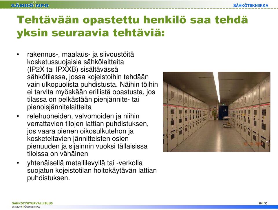 Näihin töihin ei tarvita myöskään erillistä opastusta, jos tilassa on pelkästään pienjännite- tai pienoisjännitelaitteita relehuoneiden, valvomoiden ja niihin verrattavien