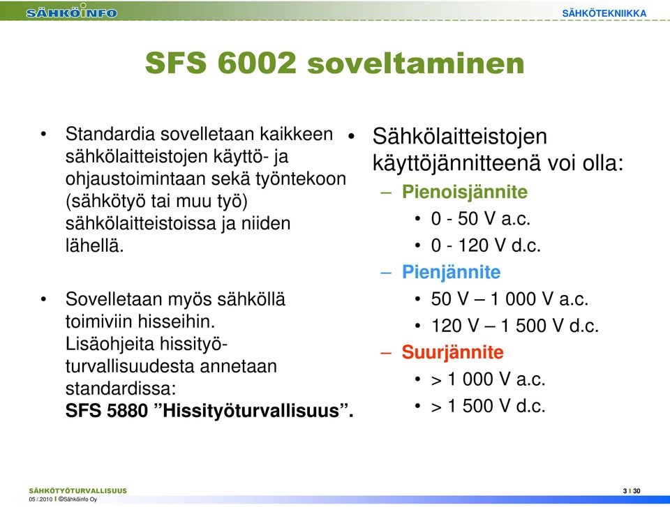 Lisäohjeita hissityöturvallisuudesta annetaan standardissa: SFS 5880 Hissityöturvallisuus.