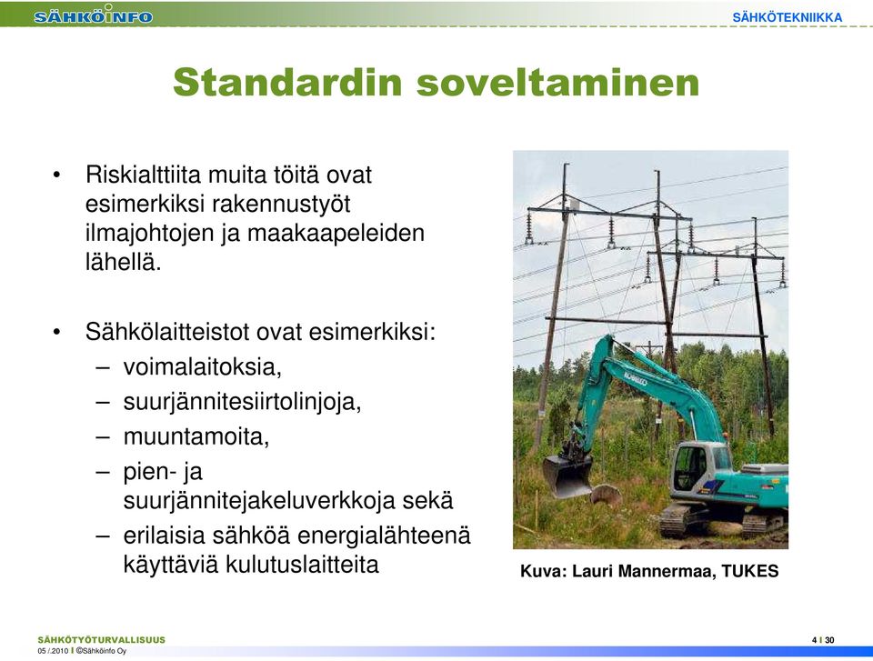 Sähkölaitteistot ovat esimerkiksi: voimalaitoksia, suurjännitesiirtolinjoja, muuntamoita,