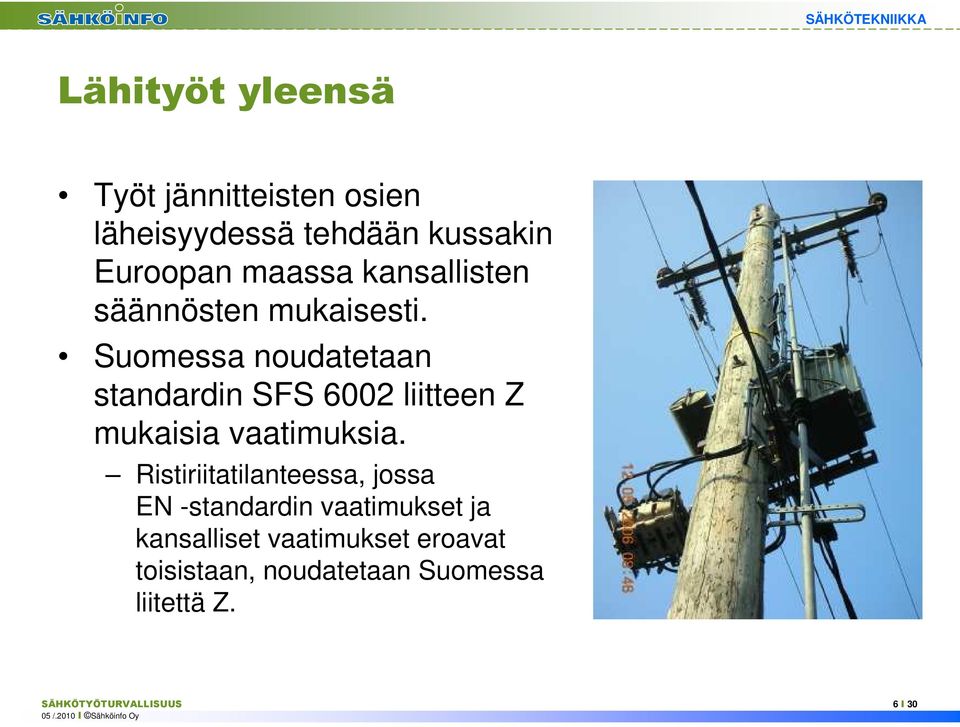 Suomessa noudatetaan standardin SFS 6002 liitteen Z mukaisia vaatimuksia.