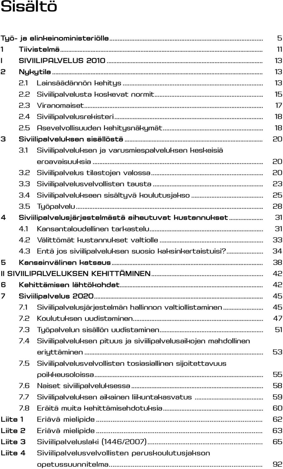 1 Siviilipalveluksen ja varusmiespalveluksen keskeisiä eroavaisuuksia... 20 3.2 Siviilipalvelus tilastojen valossa... 20 3.3 Siviilipalvelusvelvollisten tausta... 23 3.