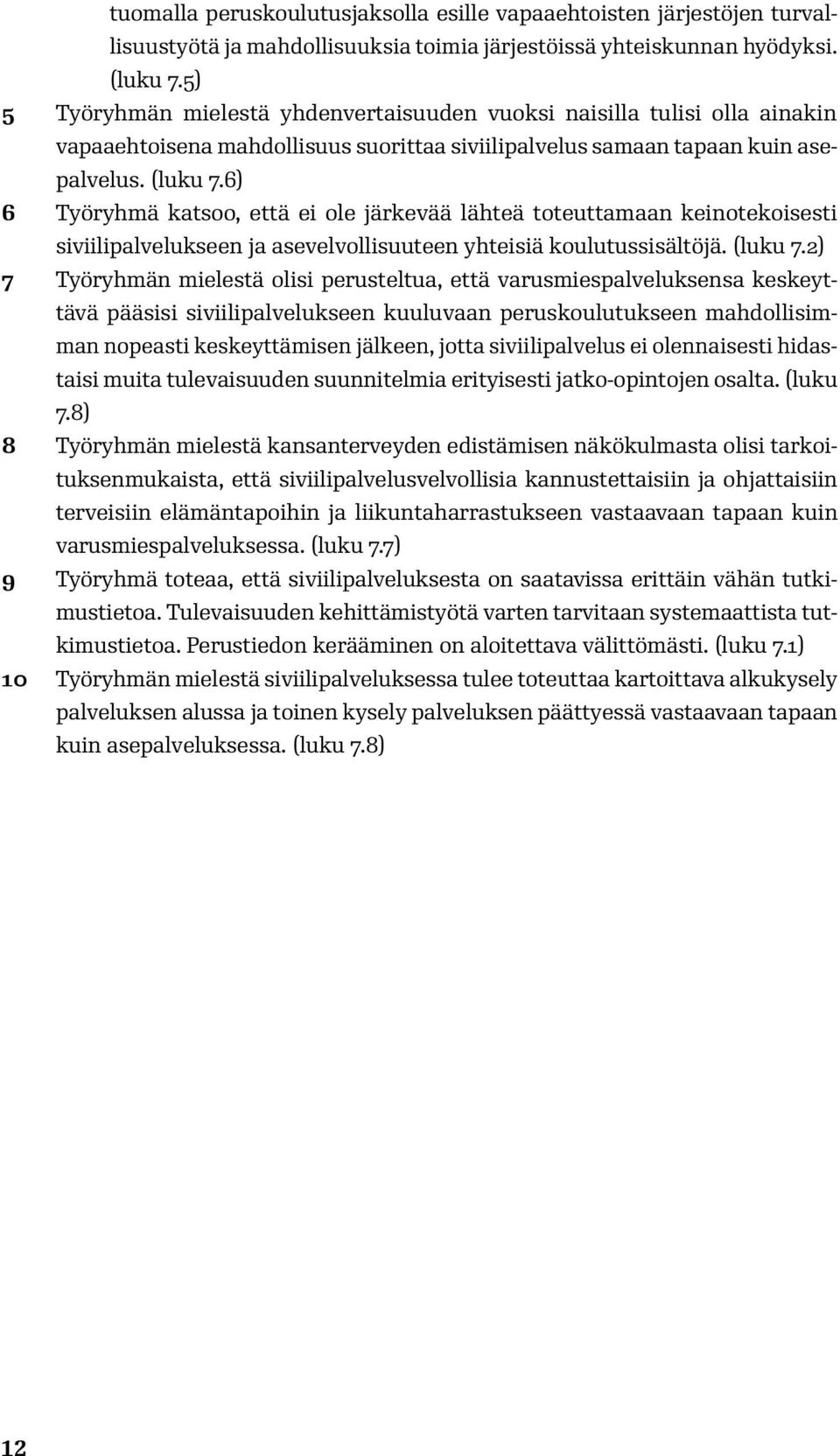 6) 6 Työryhmä katsoo, että ei ole järkevää lähteä toteuttamaan keinotekoisesti siviilipalvelukseen ja asevelvollisuuteen yhteisiä koulutussisältöjä. (luku 7.