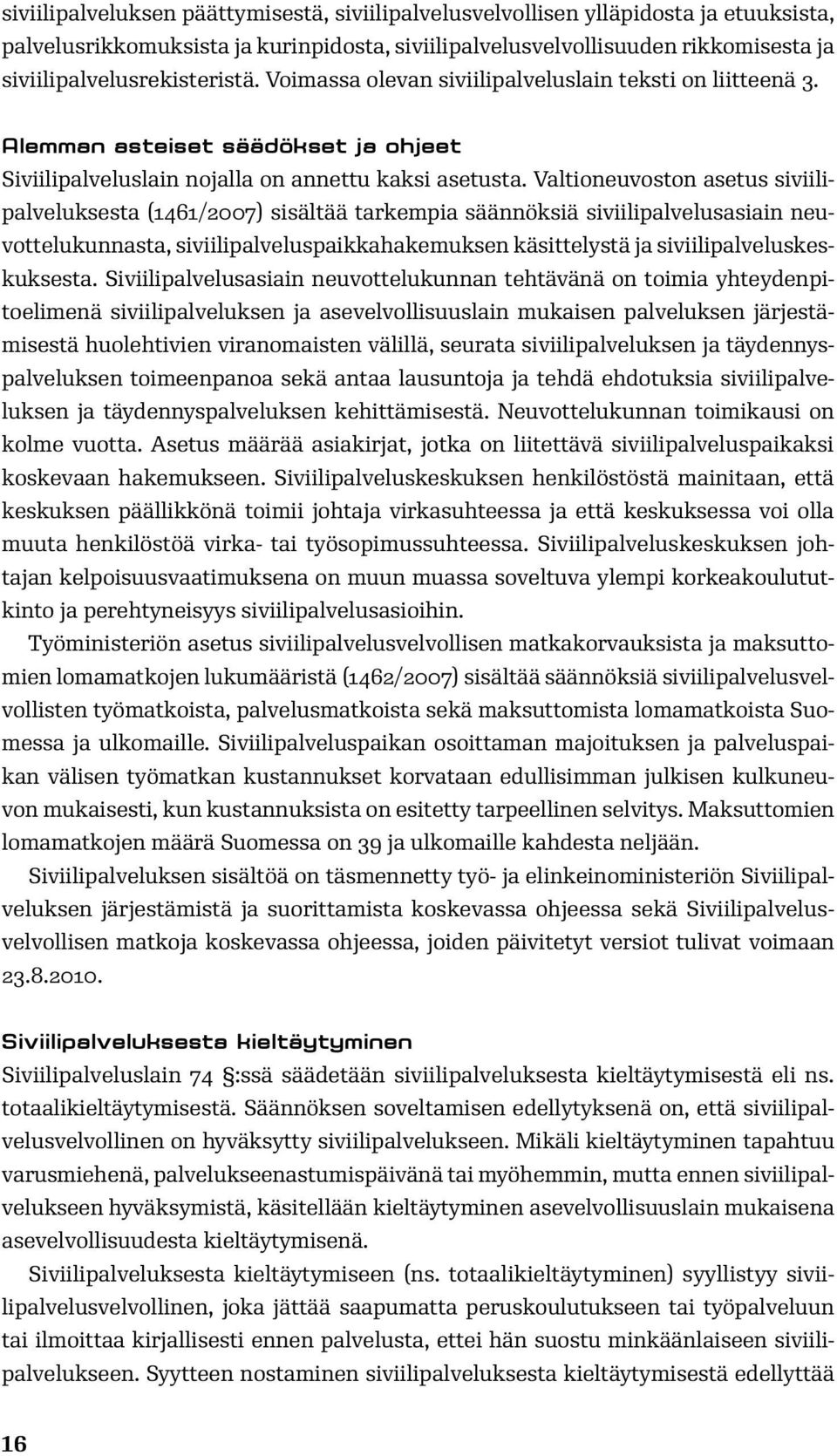 Valtioneuvoston asetus siviilipalveluksesta (1461/2007) sisältää tarkempia säännöksiä siviilipalvelusasiain neuvottelukunnasta, siviilipalveluspaikkahakemuksen käsittelystä ja