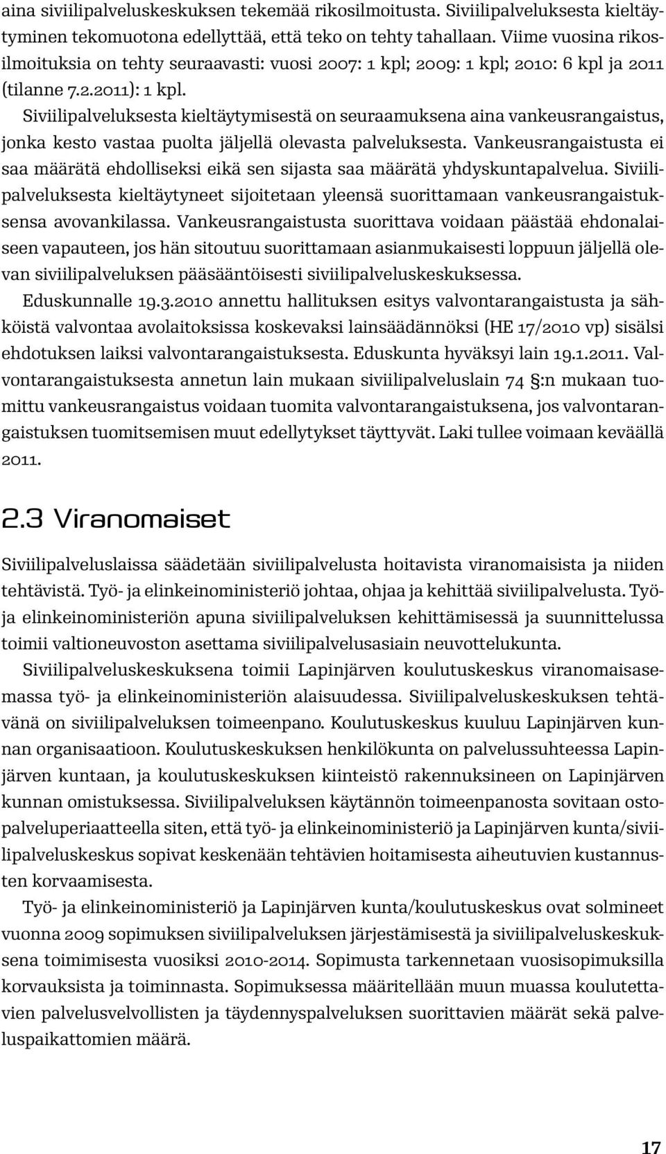 Siviilipalveluksesta kieltäytymisestä on seuraamuksena aina vankeusrangaistus, jonka kesto vastaa puolta jäljellä olevasta palveluksesta.