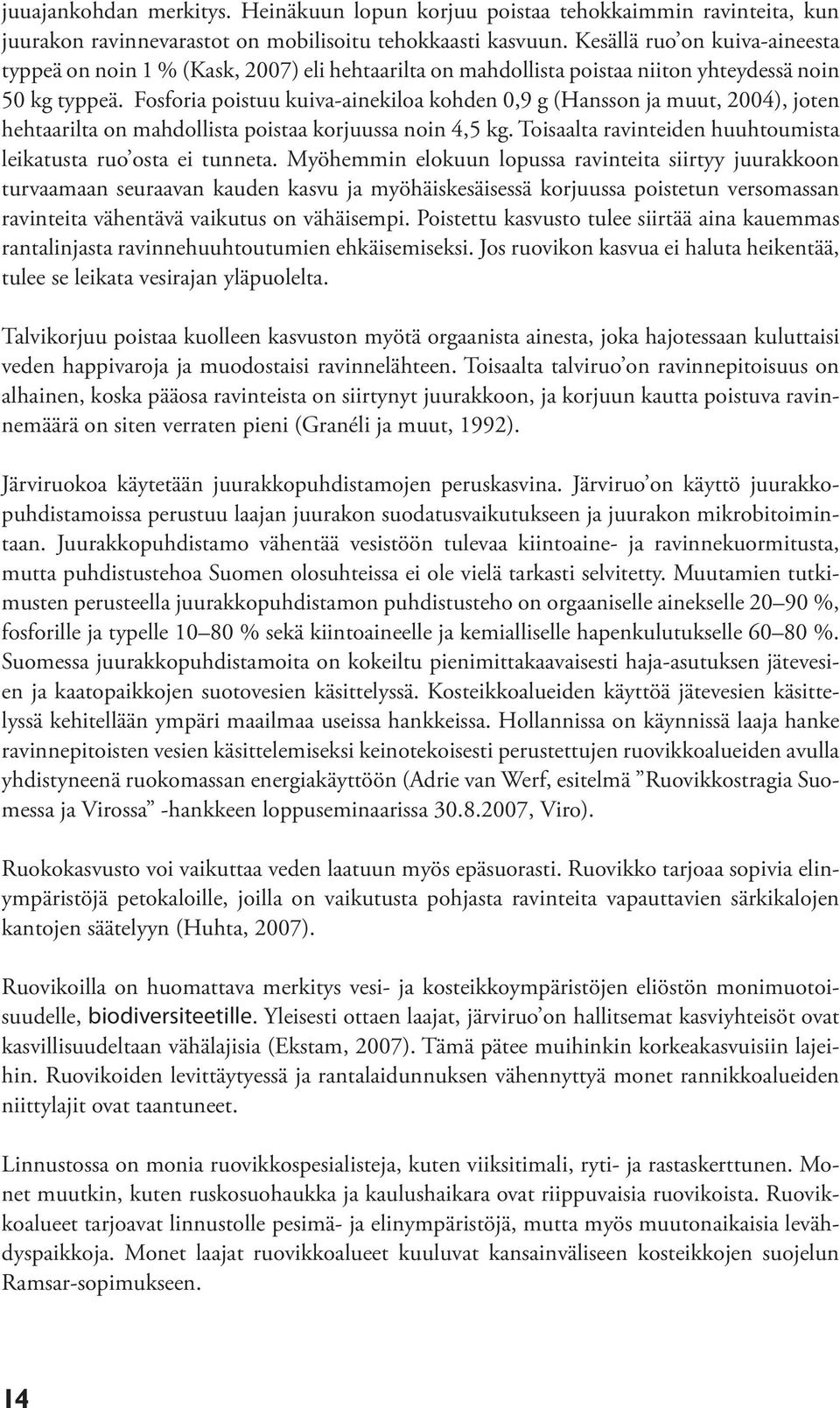 Fosforia poistuu kuiva-ainekiloa kohden 0,9 g (Hansson ja muut, 2004), joten hehtaarilta on mahdollista poistaa korjuussa noin 4,5 kg.