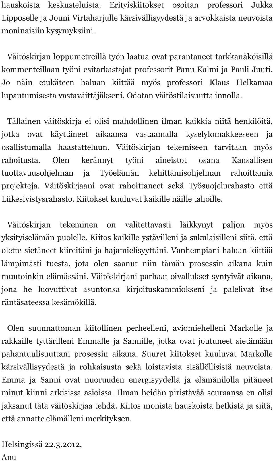 Jo näin etukäteen haluan kiittää myös professori Klaus Helkamaa lupautumisesta vastaväittäjäkseni. Odotan väitöstilaisuutta innolla.