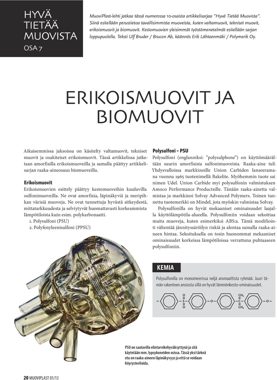 Teksti Ulf Bruder / Brucon Ab, käännös Erik Lähteenmäki / Polymerik Oy. OSA 7 ERIKOISMUOVIT JA BIOMUOVIT Aikaisemmissa jaksoissa on käsitelty valtamuovit, tekniset muovit ja osakiteiset erikoismuovit.