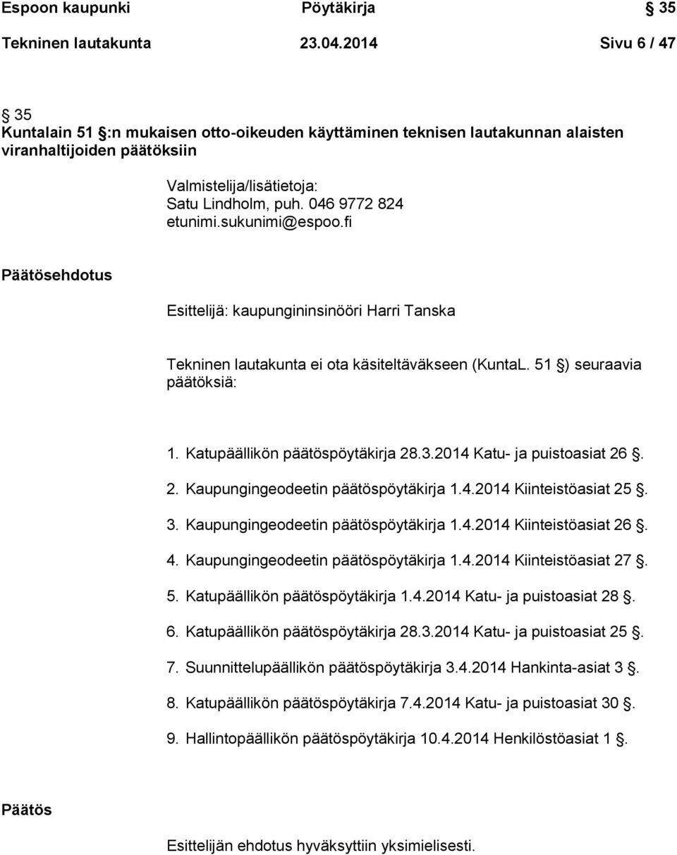 sukunimi@espoo.fi Päätösehdotus Esittelijä: kaupungininsinööri Harri Tanska Tekninen lautakunta ei ota käsiteltäväkseen (KuntaL. 51 ) seuraavia päätöksiä: 1. Katupäällikön päätöspöytäkirja 28.3.