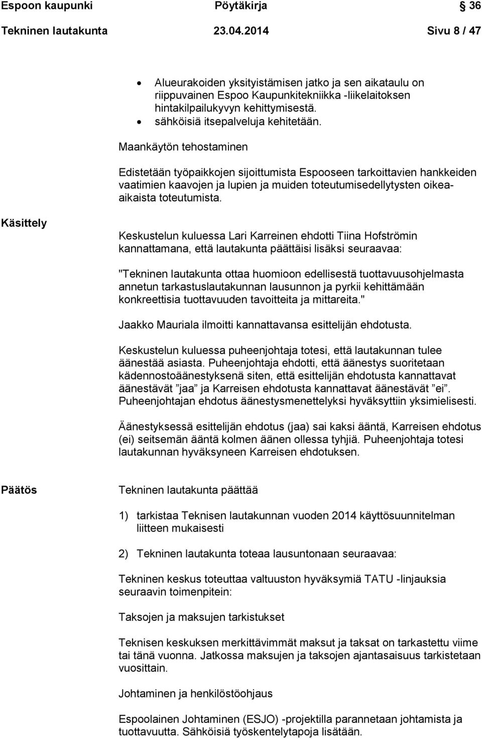 Maankäytön tehostaminen Edistetään työpaikkojen sijoittumista Espooseen tarkoittavien hankkeiden vaatimien kaavojen ja lupien ja muiden toteutumisedellytysten oikeaaikaista toteutumista.