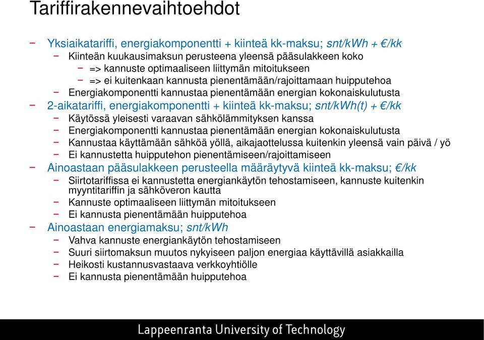 snt/kwh(t) + /kk Käytössä yleisesti varaavan sähkölämmityksen kanssa Energiakomponentti kannustaa pienentämään energian kokonaiskulutusta Kannustaa käyttämään sähköä yöllä, aikajaottelussa kuitenkin