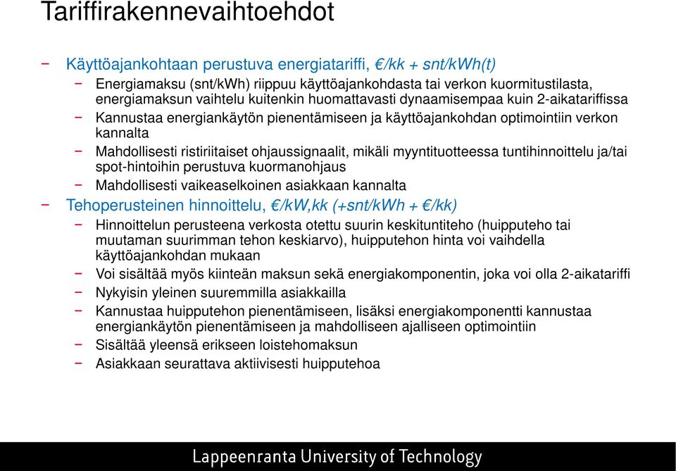 myyntituotteessa tuntihinnoittelu ja/tai spot-hintoihin perustuva kuormanohjaus Mahdollisesti vaikeaselkoinen asiakkaan kannalta Tehoperusteinen hinnoittelu, /kw,kk (+snt/kwh + /kk) Hinnoittelun