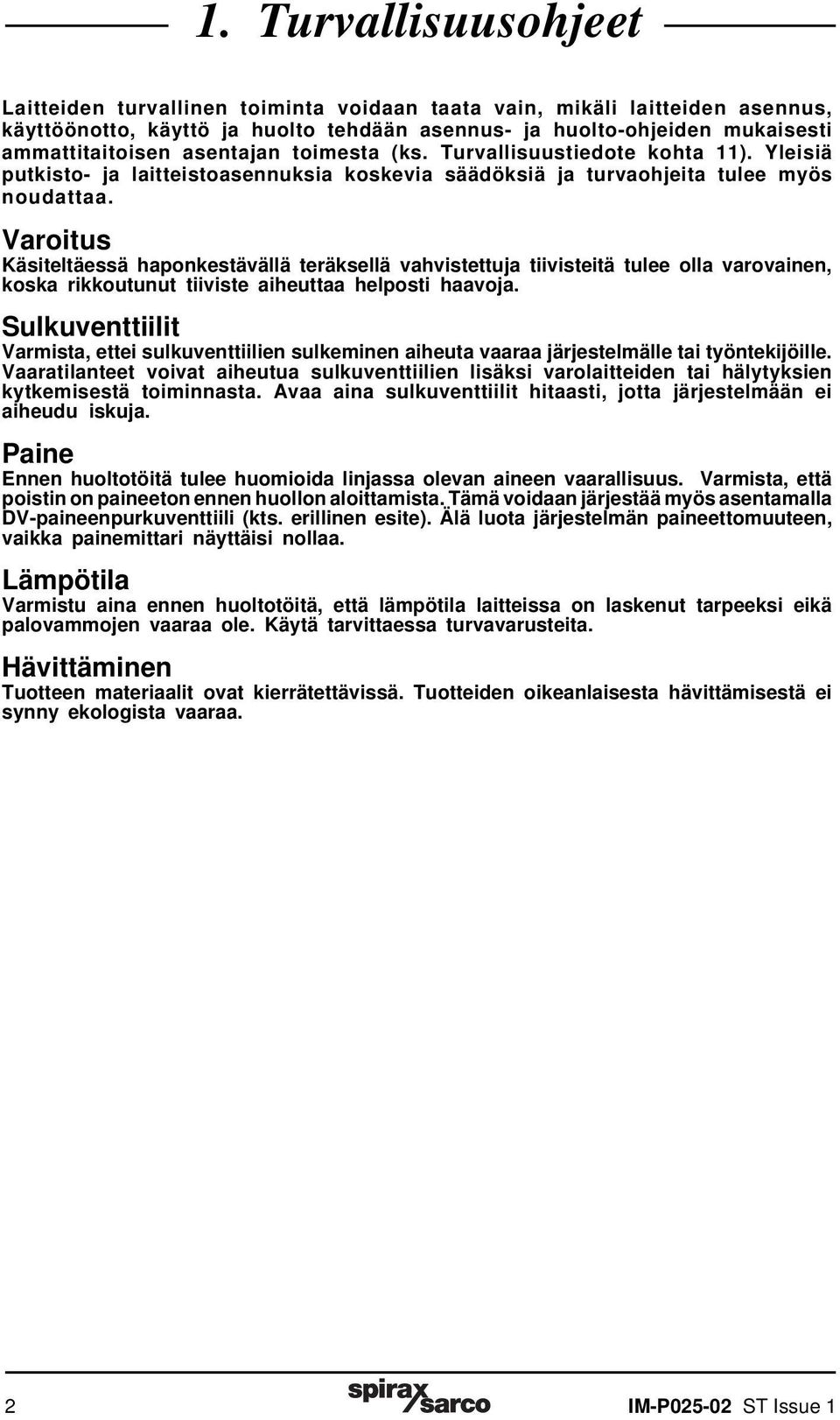 Varoitus Käsiteltäessä haponkestävällä teräksellä vahvistettuja tiivisteitä tulee olla varovainen, koska rikkoutunut tiiviste aiheuttaa helposti haavoja.