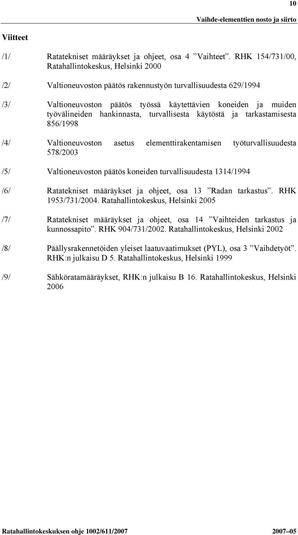 hankinnasta, turvallisesta käytöstä ja tarkastamisesta 856/1998 /4/ Valtioneuvoston asetus elementtirakentamisen työturvallisuudesta 578/2003 /5/ Valtioneuvoston päätös koneiden turvallisuudesta