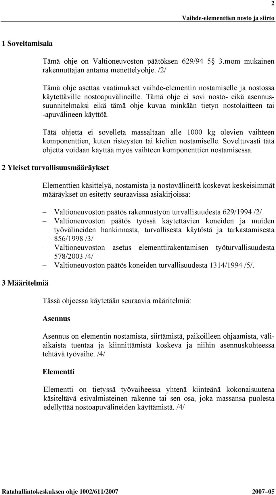 Tämä ohje ei sovi nosto- eikä asennussuunnitelmaksi eikä tämä ohje kuvaa minkään tietyn nostolaitteen tai -apuvälineen käyttöä.