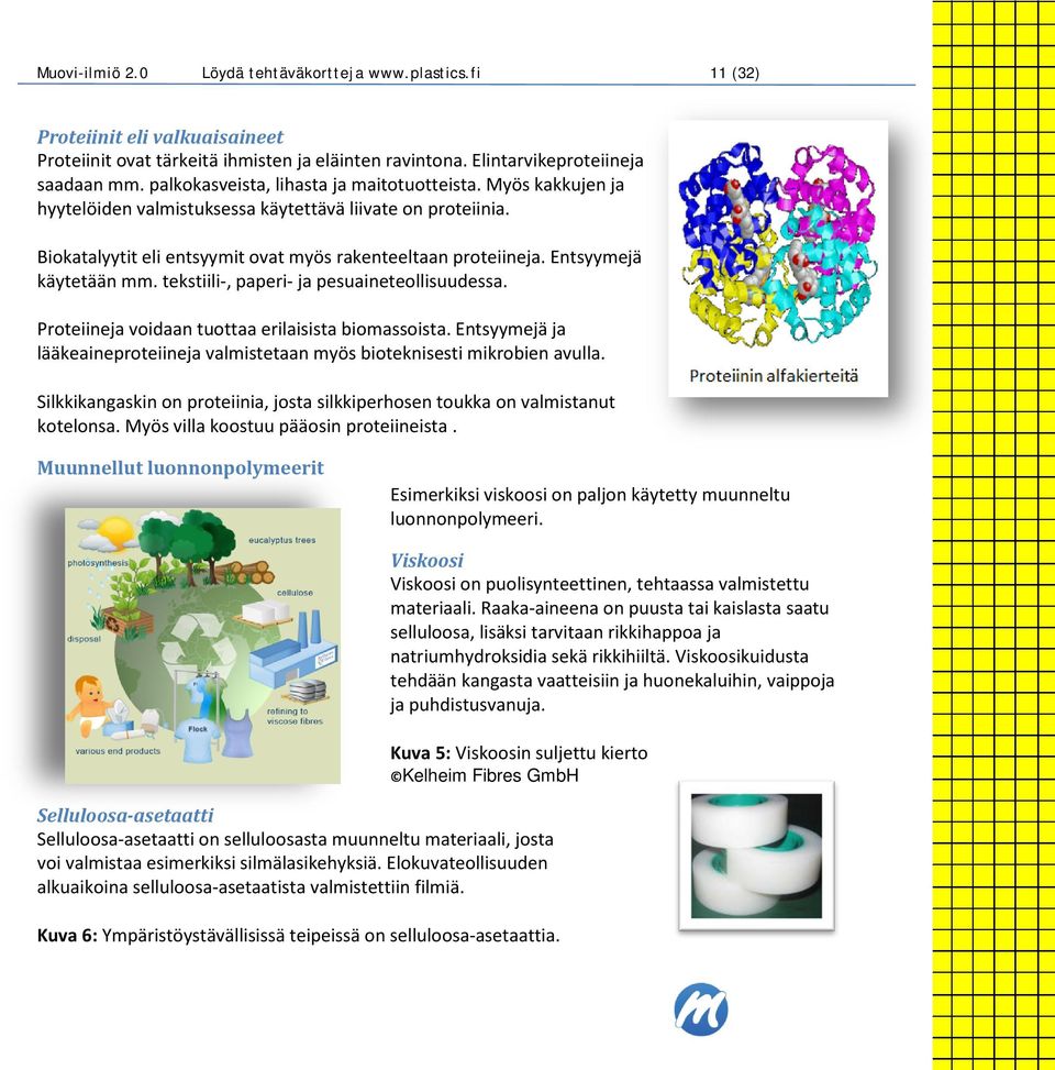 Proteiiniketjuilla on monimutkainen 3D-rakenne Biokatalyytit eli entsyymit ovat myös rakenteeltaan proteiineja. Entsyymejä käytetään mm. tekstiili-, paperi- ja pesuaineteollisuudessa.