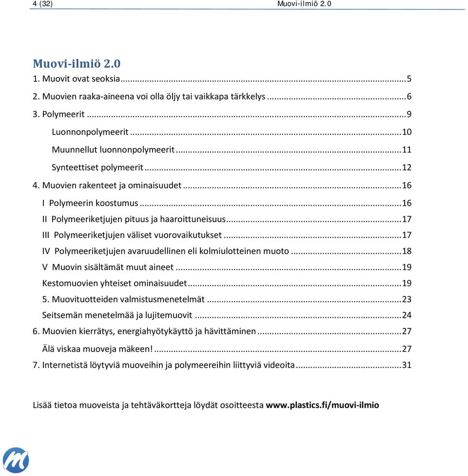 .. 17 III Polymeeriketjujen väliset vuorovaikutukset... 17 IV Polymeeriketjujen avaruudellinen eli kolmiulotteinen muoto... 18 V Muovin sisältämät muut aineet... 19 Kestomuovien yhteiset ominaisuudet.