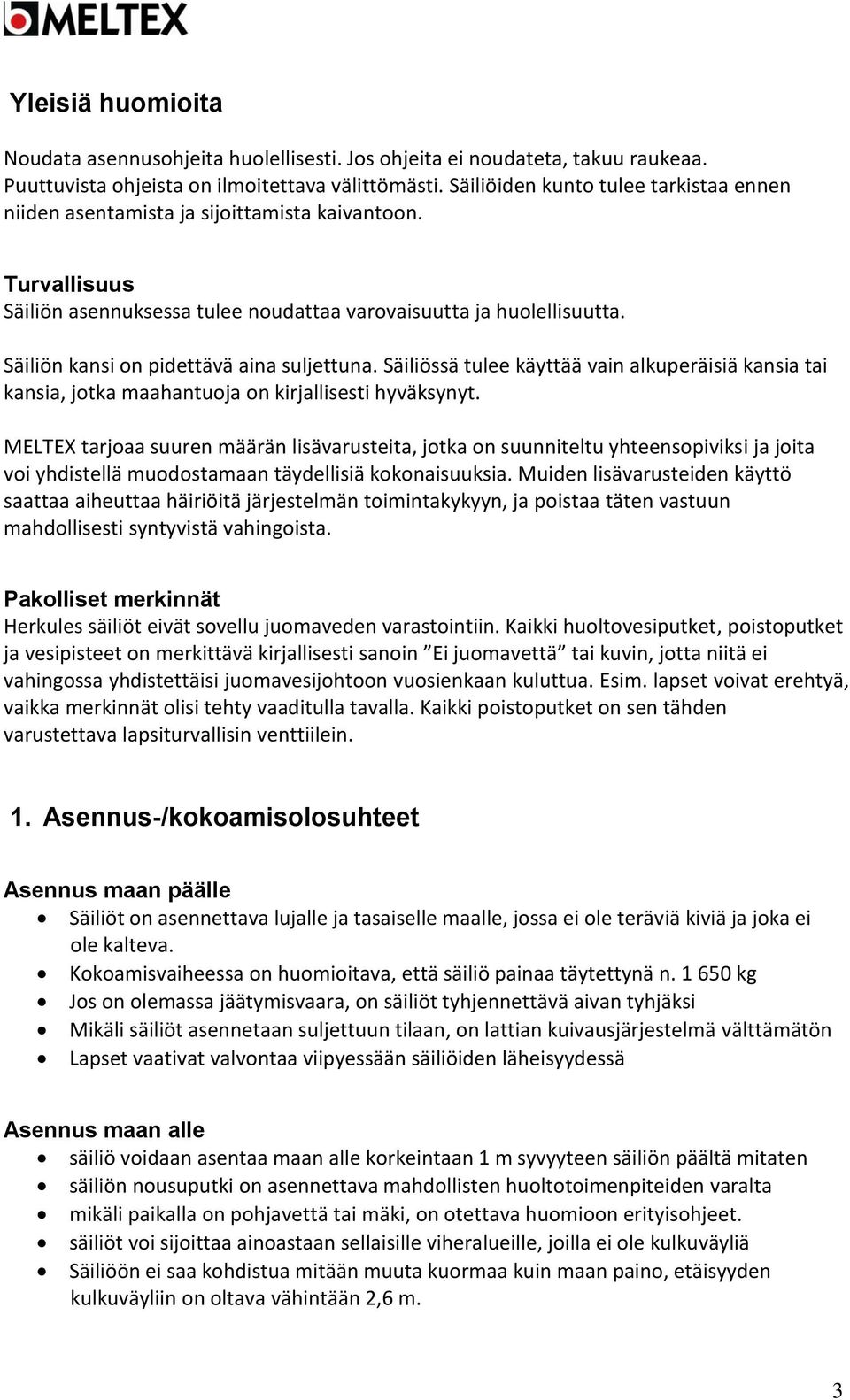 Säiliön kansi on pidettävä aina suljettuna. Säiliössä tulee käyttää vain alkuperäisiä kansia tai kansia, jotka maahantuoja on kirjallisesti hyväksynyt.